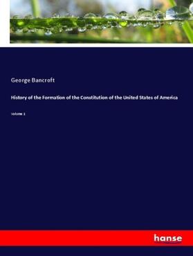 Bancroft |  History of the Formation of the Constitution of the United States of America | Buch |  Sack Fachmedien