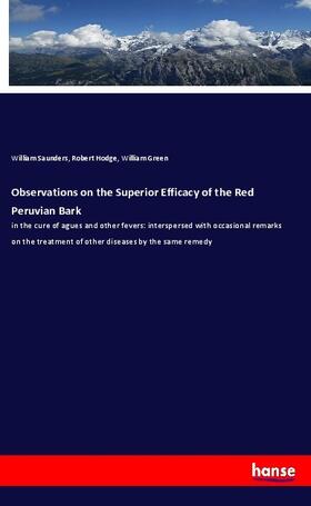 Saunders / Hodge / Green |  Observations on the Superior Efficacy of the Red Peruvian Bark | Buch |  Sack Fachmedien