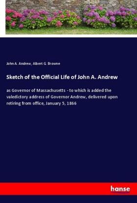 Andrew / Browne |  Sketch of the Official Life of John A. Andrew | Buch |  Sack Fachmedien