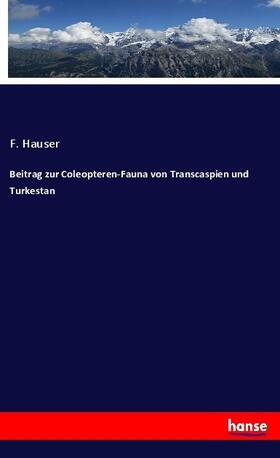 Hauser |  Beitrag zur Coleopteren-Fauna von Transcaspien und Turkestan | Buch |  Sack Fachmedien