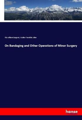 Sargent / Atlee |  On Bandaging and Other Operations of Minor Surgery | Buch |  Sack Fachmedien