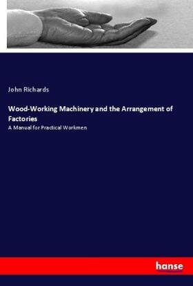 Richards |  Wood-Working Machinery and the Arrangement of Factories | Buch |  Sack Fachmedien