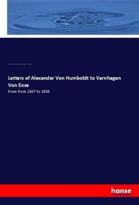 Humboldt / Assing / Varnhagen Von Ense | Letters of Alexander Von Humboldt to Varnhagen Von Ense | Buch | 978-3-337-86445-3 | sack.de