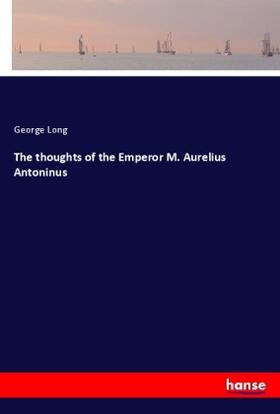 Long |  The thoughts of the Emperor M. Aurelius Antoninus | Buch |  Sack Fachmedien