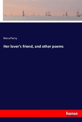 Perry |  Her lover's friend, and other poems | Buch |  Sack Fachmedien