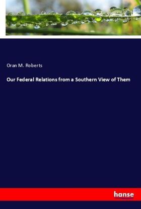 Roberts |  Our Federal Relations from a Southern View of Them | Buch |  Sack Fachmedien