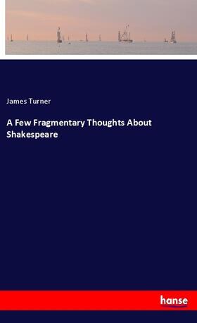 Turner |  A Few Fragmentary Thoughts About Shakespeare | Buch |  Sack Fachmedien