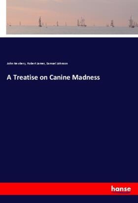 Newbery / James / Johnson |  A Treatise on Canine Madness | Buch |  Sack Fachmedien