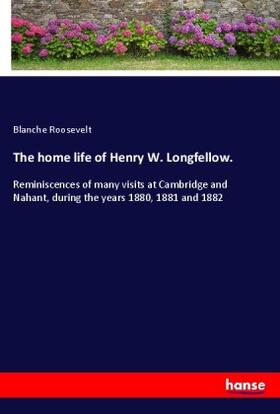 Roosevelt |  The home life of Henry W. Longfellow. | Buch |  Sack Fachmedien