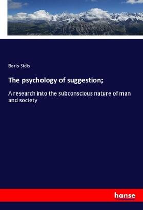 Sidis |  The psychology of suggestion; | Buch |  Sack Fachmedien