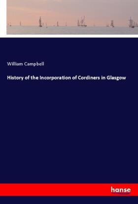 Campbell | History of the Incorporation of Cordiners in Glasgow | Buch | 978-3-337-91032-7 | sack.de