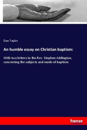 Taylor |  An humble essay on Christian baptism: | Buch |  Sack Fachmedien