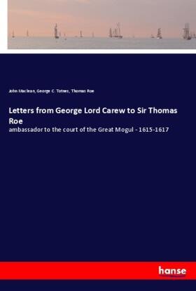 Maclean / Totnes / Roe |  Letters from George Lord Carew to Sir Thomas Roe | Buch |  Sack Fachmedien