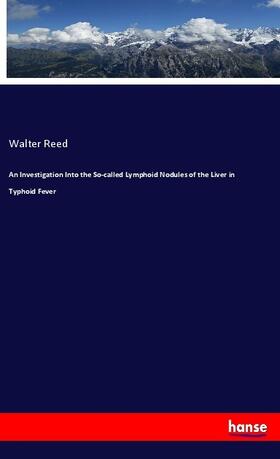 Reed |  An Investigation Into the So-called Lymphoid Nodules of the Liver in Typhoid Fever | Buch |  Sack Fachmedien