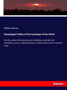 Betham |  Genealogical Tables of the Sovereigns of the World | Buch |  Sack Fachmedien