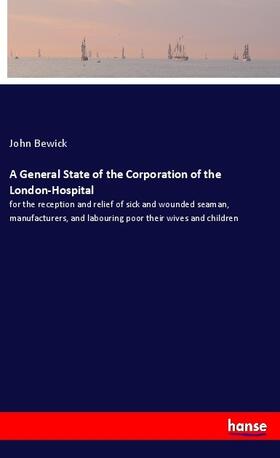 Bewick |  A General State of the Corporation of the London-Hospital | Buch |  Sack Fachmedien