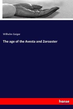 Geiger |  The age of the Avesta and Zoroaster | Buch |  Sack Fachmedien