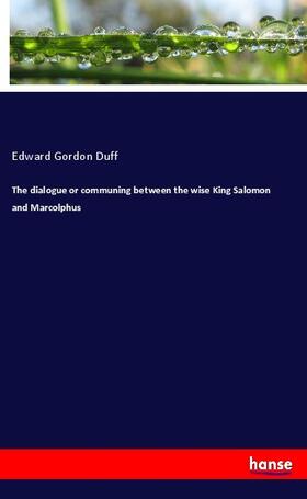 Duff |  The dialogue or communing between the wise King Salomon and Marcolphus | Buch |  Sack Fachmedien
