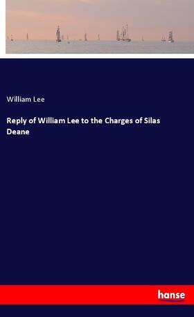 Lee |  Reply of William Lee to the Charges of Silas Deane | Buch |  Sack Fachmedien