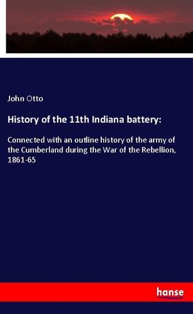 Otto |  History of the 11th Indiana battery: | Buch |  Sack Fachmedien