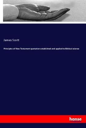 Scott | Principles of New Testament quotation established and applied to Biblical science | Buch | 978-3-337-94756-9 | sack.de