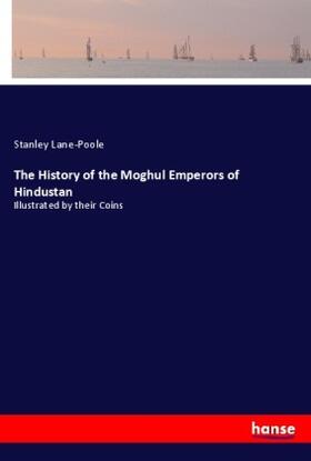 Lane-Poole |  The History of the Moghul Emperors of Hindustan | Buch |  Sack Fachmedien