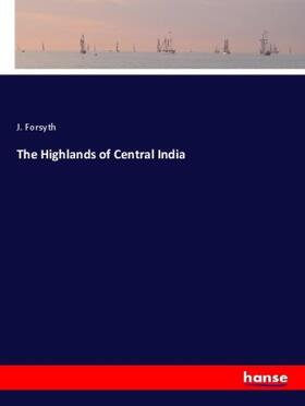 Forsyth |  The Highlands of Central India | Buch |  Sack Fachmedien