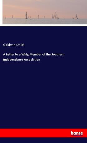 Smith |  A Letter to a Whig Member of the Southern Independence Association | Buch |  Sack Fachmedien