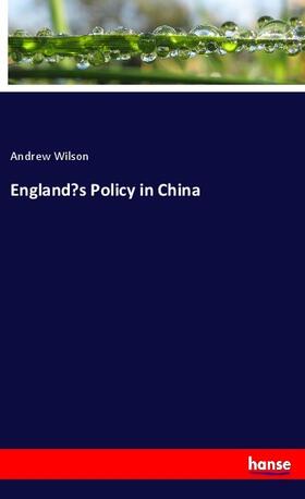 Wilson | England¿s Policy in China | Buch | 978-3-337-96445-0 | sack.de