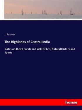 Forsyth |  The Highlands of Central India | Buch |  Sack Fachmedien