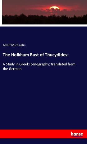 Michaelis |  The Holkham Bust of Thucydides: | Buch |  Sack Fachmedien