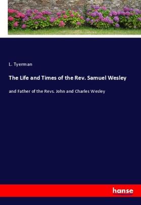 Tyerman |  The Life and Times of the Rev. Samuel Wesley | Buch |  Sack Fachmedien