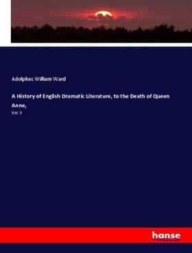 Ward |  A History of English Dramatic Literature, to the Death of Queen Anne, | Buch |  Sack Fachmedien