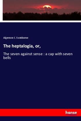 Swinburne |  The heptalogia, or, | Buch |  Sack Fachmedien