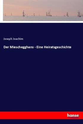 Joachim |  Der Mieschegghans - Eine Heiratsgeschichte | Buch |  Sack Fachmedien
