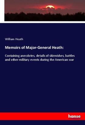 Heath |  Memoirs of Major-General Heath: | Buch |  Sack Fachmedien