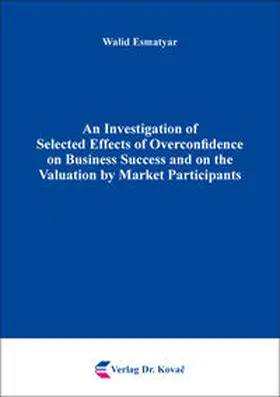 Esmatyar |  An Investigation of Selected Effects of Overconfidence on Business Success and on the Valuation by Market Participants | Buch |  Sack Fachmedien