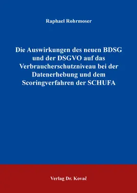 Rohrmoser |  Die Auswirkungen des neuen BDSG und der DSGVO auf das Verbraucherschutzniveau bei der Datenerhebung und dem Scoringverfahren der SCHUFA | Buch |  Sack Fachmedien