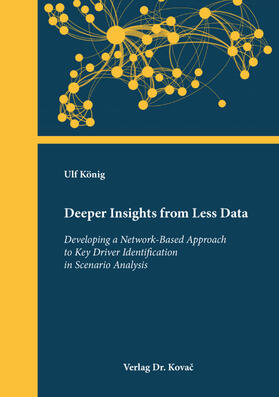 König | Deeper Insights from Less Data – Developing a Network-Based Approach to Key Driver Identification in Scenario Analysis | Buch | 978-3-339-10722-0 | sack.de