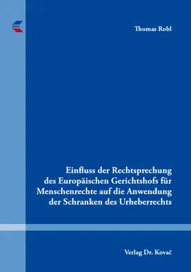 Robl |  Einfluss der Rechtsprechung des Europäischen Gerichtshofs für Menschenrechte auf die Anwendung der Schranken des Urheberrechts | Buch |  Sack Fachmedien