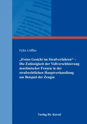 Löffler |  „Freies Gesicht im Strafverfahren“ – Die Zulässigkeit der Vollverschleierung muslimischer Frauen in der strafrechtlichen Hauptverhandlung am Beispiel der Zeugin | Buch |  Sack Fachmedien