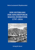 Lacmanovic-Heydenreuter / Lacmanovic-Heydenreuter |  Der Untergang der Adelsrepublik Ragusa-Dubrovnik 1797–1816 | Buch |  Sack Fachmedien
