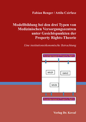 Renger / Czirfusz | Modellbildung bei den drei Typen von Medizinischen Versorgungszentren unter Gesichtspunkten der Property Rights-Theorie | Buch | 978-3-339-11262-0 | sack.de