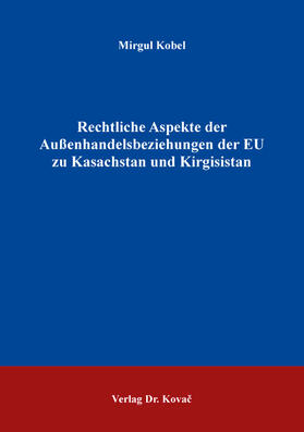 Kobel |  Rechtliche Aspekte der Außenhandelsbeziehungen der EU zu Kasachstan und Kirgisistan | Buch |  Sack Fachmedien