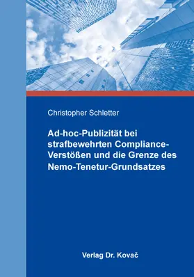 Schletter |  Ad-hoc-Publizität bei strafbewehrten Compliance-Verstößen und die Grenze des Nemo-Tenetur-Grundsatzes | Buch |  Sack Fachmedien