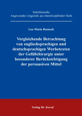 Roensch |  Vergleichende Betrachtung von englischsprachigen und deutschsprachigen Werbetexten der Gefäßchirurgie unter besonderer Berücksichtigung der persuasiven Mittel | Buch |  Sack Fachmedien