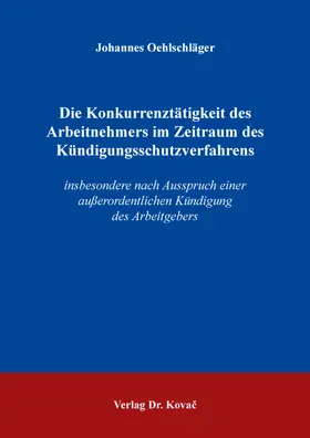 Oehlschläger |  Die Konkurrenztätigkeit des Arbeitnehmers im Zeitraum des Kündigungsschutzverfahrens | Buch |  Sack Fachmedien