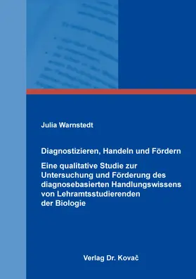 Warnstedt |  Diagnostizieren, Handeln und Fördern – Eine qualitative Studie zur Untersuchung und Förderung des diagnosebasierten Handlungswissens von Lehramtsstudierenden der Biologie | Buch |  Sack Fachmedien