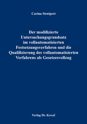 Streipert |  Der modifizierte Untersuchungsgrundsatz im vollautomatisierten Festsetzungsverfahren und die Qualifizierung des vollautomatisierten Verfahrens als Gesetzesvollzug | Buch |  Sack Fachmedien