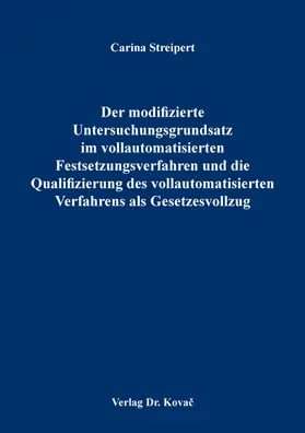 Streipert |  Der modifizierte Untersuchungsgrundsatz im vollautomatisierten Festsetzungsverfahren und die Qualifizierung des vollautomatisierten Verfahrens als Gesetzesvollzug | Buch |  Sack Fachmedien